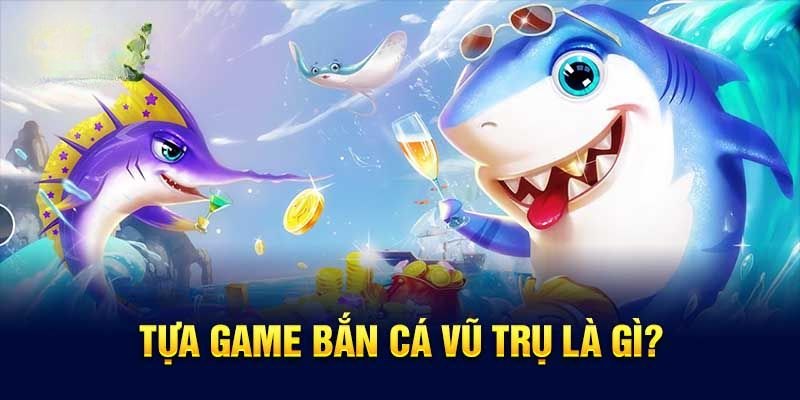 Đôi điều về game săn cá vũ trụ
