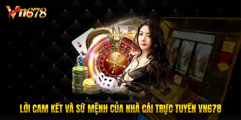 Lời cam kết và sứ mệnh của nhà cái trực tuyến VN678
