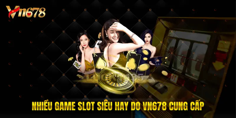 Nhiều game slot siêu hay do VN678 cung cấp
